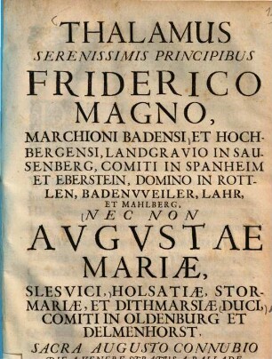 Thalamus seren. princip. Friderico Magno Marchioni Badensi ... nec non Augustae Mariae, Slesvici, Holsatiae ... sacra Augusto connubio die a venere stratus a Pallade pictus ...