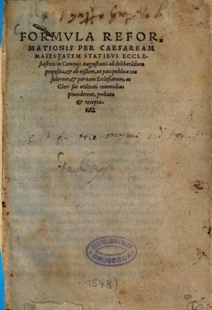 Formula reformationis per Caesaream maiestatem statibus ecclesiasticis in Comitiis Augustanis ad deliberandum proposita et ab eisdem ... probata et recepta