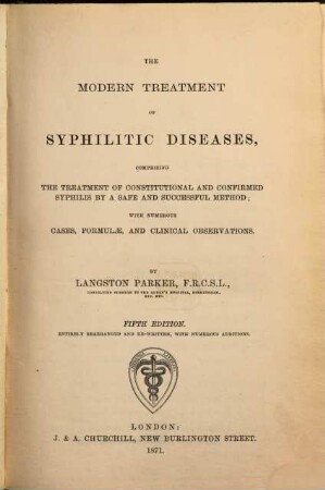 The modern Treatment of Syphilitic Diseases, comprising the Treatment of constitutional and confirmed Syphilis by a safe and successful method; with numerous cases, formulae and clinical observations