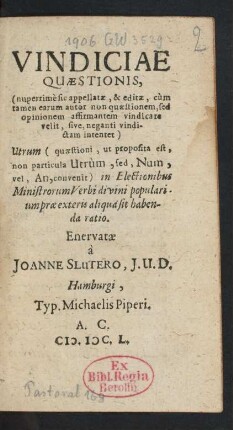 Vindiciae Quaestionis, (nuperrime sic appellatae, & editae, cum tamen earum autor non quaestionem, sed opinionem affirmantem vindicare velit, sive neganti vindictam intentet) Utrum (quaestioni, ut proposita est, non particula Utrum , sed, Num, vel, An, convenit) in Electionibus Ministrorum Verbi divini popularium prae exteris aliqua sit habenda ratio