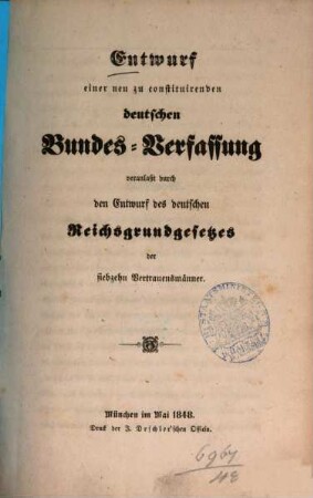 Entwurf einer neu zu constituirenden deutschen Bundes-Verfassung : veranlaßt durch den Entwurf des deutschen Reichsgrundgesetzes der siebzehn Vertrauenensmänner