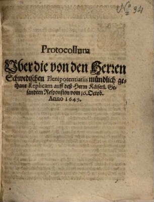 Protocollum Vber die von den Herren Schwedischen Plenipotentiariis mündlich gethane Replicam auff deß Herrn Käiserl. Gesandten Responsion vom 16. Octob. Anno 1645.