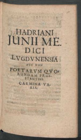 Hadriani Iunii Medici Lugdunensia Nec Non Poetarum Quorundam Praestantiss. Carmina Varia.