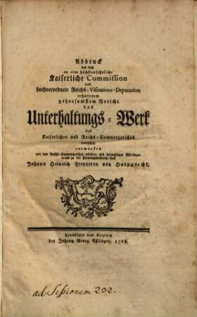 Abdruck von dem an eine höchstansehnliche Kaiserliche Commission und hochverordnete Reichs-Visitations-Deputation erstattetem gehorsamstem Bericht das Unterhaltungs-Werk des Kaiserlichen und Reichs-Cammergerichts betreffend