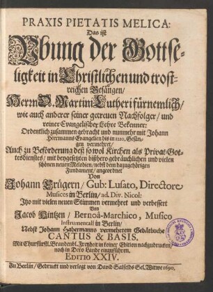 Praxis Pietatis Melica. Das ist Ubung der Gottseligkeit in Christlichen und trostreichen Gesängen/ Herrn D. Martini Lutheri fürnemlich/ wie auch anderer seiner getreuen Nachfolger und reiner Evangelischer Lehre Bekenner