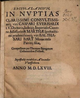 Epithalamivm, In Nvptias Clarissimi Consvltissimiq[ue] viri Caspari Everhardi I.V. Doctoris, Iuditijq[ue] Imperialis Cameriae Assessoris, & Marthae spectatissimi prudentissimiq[ue] viri Balthasari Bart Monacensis Patritij filiae