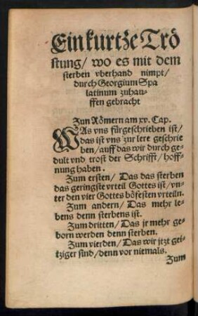 Ein kurtze Tröstung/ wo es mit dem sterben uberhand nimpt/ durch Georgium Spalatinum zuhauffen gebracht.