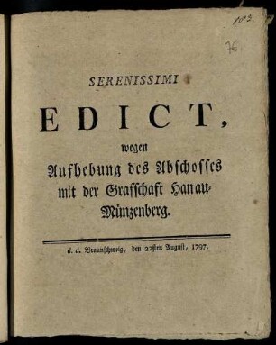 Serenissimi Edict, wegen Aufhebung des Abschosses mit der Grafschaft Hanau-Münzenberg : d. d. Braunschweig, den 22sten August 1797