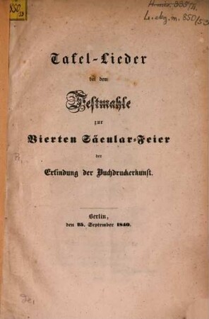 Tafel-Lieder beim Festmahle zur Vierten Säcular-Feier der Erfindung der Buchdrucker-Kunst