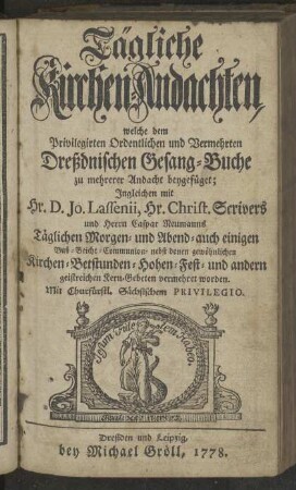 Tägliche Kirchen-Andachten, welche dem Privilegirten Ordentlichen und Vermehrten Dreßdnischen Gesang-Buche zu mehrerer Andacht beygefüget; [...]