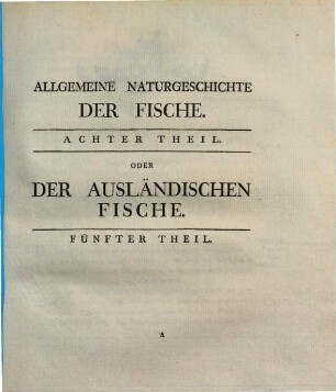 D. Marcus Elieser Bloch's ... Oeconomische Naturgeschichte der Fische Deutschlands, 8. Naturgeschichte der ausländischen Fische ; 5. Theil