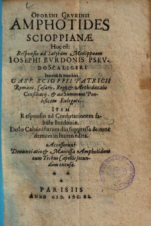Oporini Grubinii Amphotides Scioppianae : hoc est Responsio ad Satyram Menippaeam Iosephi Burdonis Pseudo Scaligeri pro vita & moribus Gasp. Scioppii ...