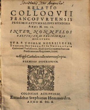 Relatio colloquii Francofurtensis ... 1609 inter nonnullos Calvinianae religionis ministros et Cosmam Morrelles ... habiti ...