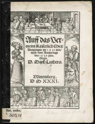 Auff das Ver=meint Keiserlich Edict, Ausgangen jm 1531 jare, nach dem Reichs tage des 1530 jars. : Glosa. : Titelblatt aus: Luther, Martin: Auff das Ver=meint Keiserlich Edict, Ausgangen jm 1531 jare, nach dem Reichs tage des 1530 jars. : Glosa. Wittemberg, 1531 Dresden: SLUB Hist.eccl.E.303,34