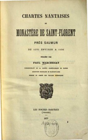 Chartes nantaises du Monastère de Saint-Florent près Saumur de 1070 environ à 1186 : Publ. par Paul Marchegay