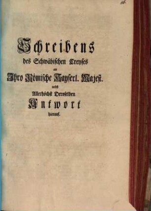 Schreibens des Schwäbischen Creyses an Ihro Röm. Kays. Majest. nebst Allerhöchst deroselben Antwort hierauf
