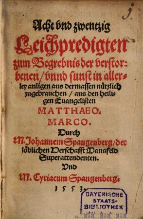 Acht vnd zwentzig Leichpredigten zum Begrebnis der verstorbenen vnnd sunst in allerley anligen aus dermassen nützlich zugebrauchen aus den heiligen Euangelisten Matthaeo. Marco