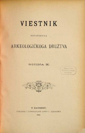 Vjesnik Hrvatskoga Arheološkoga Društva : službeni organ Hrvatskoga Državnoga Arheološkoga i Previjesnoga Muzeja u Zagrebu. 10. 1888