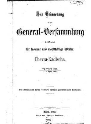Zur Erinnerung an die General-Versammlung des Vereines für fromme und wohlthätige Werke : Chevra-Kadischa ... / ... gewidmet vom Vorstand