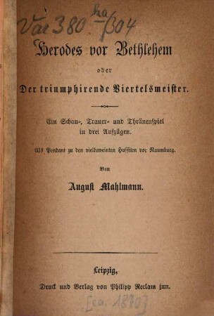 Herodes vor Bethlehem oder der triumphirende Viertelsmeister : Ein Schau-, Trauer- u. Thränenspiel in 3 Aufzügen. Als Pendant zu d. vielbeweinten Hussiten vor Naumburg