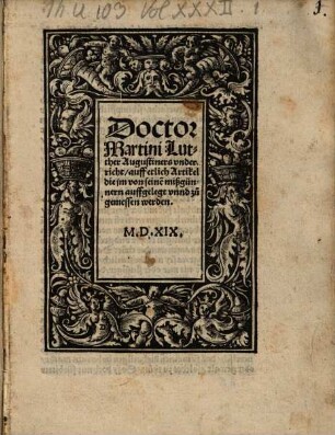 Doctor Martini Luther Augustiners vnderricht, auff etlich Artikel die jm von seine[n] mißgünnern auffgelegt vnnd zugemessen werden : M.D.XIX