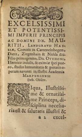 Philosophiae Practicae Mauritianae: in qua Ethicorum libri duo, Oeconomicorum totidem, Politicorum tres, Methodice tradantur ... Pars ... : Cum Commentariis logicis, Et Insignioribus Tum sententiis & Exemplis, Qua sacris, qua profanis, Tam Graecis, quam Latinis: Et Hagiographis Philosophis Historicis Oratoribus Poëtis & Mythologis: Tum Apophthegmatis & Symbolis Illustrium personarum illustrati, 1