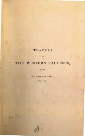Travels in the western Causasus : including a tour through Imeritia, Mingrelia, Turkey, Moldavia, Galicia, Silesia und Moravia in 1836. 2