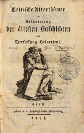 Celtische Alterthümer zur Erläuterung der ältesten Geschichten und Verfassung Helvetiens