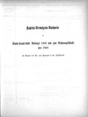 Kapital-Vermögens-Nachweis der Stadt-Haupt-Kasse Anfangs 1868 und zum Rechnungsschlusse pro 1868