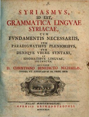 Syriasmvs, Id Est Grammatica Lingvae Syriacae : Cvm Fvndamentis Necessariis, Tvm Paradigmatibvs Plenioribvs, Tvm Deniqve Vbere Syntaxi, Et Idiomatibvs Lingvae, Instrvcta