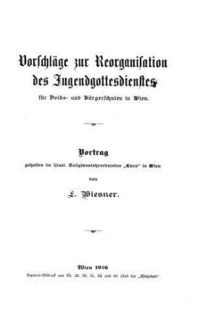 Vorschläge zur Reorganisation des Jugendgottesdienstes für Volks- und Bürgerschulen in Wien / Vortrag ... von L. Wiesner