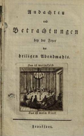 Andachten und Betrachtungen bey der Feyer des heiligen Abendmahls