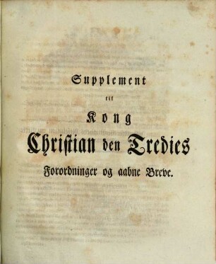 Den Stormägtigste Konge Kong Christian III., Konge til Dannmark og Norge etc etc etc, Deel [3]. Supplement til Kong Christian den Tredies Historie. Jndeholdende Forordningar og aaben Breve, samt andre Hans Regiering og Danmarks davärende Staatsforfatning oglysende Documenter