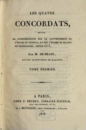 Les quatre concordats : suivis de considérations sur le gouvernement de l'église en général et sur l'église de France en particulier depuis 1515, 1