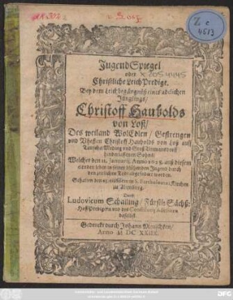 JugendSpiegel oder Christliche LeichPredigt. Bey dem Leichbegängnüß eines adelichen Jünglings/ Christoff Haubolds von Loß ... : Welcher den 11. Ianuarii, Anno 1628.... durch den zeitlichen Todt abgefodert worden