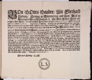 Von Gottes Gnaden, Wir Eberhard Ludwig, Hertzog zu Würtemberg und Teck ... Fügen hiemit zu vernehmen. Demnach Wir Uns nochmahlen und zwar zum letztenmahl, wegen aller deren so von Unsers Fürstl. Hausses der Zeit in Braband stehenden Trouppen, bißhero desertirt, dahin in Gnaden resolvirt, die von solchen Regimentern Entwichene, falß selbige innerhalb Vier Wochen sich selbsten, oder ein jeder vor sich Zwey tüchtige bloße Mann ohne Raichung einiger Montur, auff Ihren Kosten zu Unserm Fürstl. Kriegs-Rath stellen werden, ... : Stuttgardt, den 22. Januarii 1711.