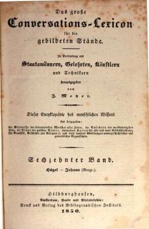Das große Conversations-Lexicon für die gebildeten Stände : dieser Encyclopädie des menschlichen Wissens sind beigegeben: die Bildnisse der bedeutendsten Menschen aller Zeiten, die Ansichten der merkwürdigsten Orte, die Pläne der größten Städte, 100 Karten für alte und neue Erdbeschreibung, für Statistik, Geschichte und Religion ..., 1,16. Hügel - Johann (Geogr.)