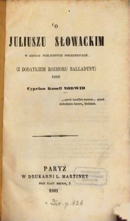 O Juliuszu Słowackim : W sześciu publicznych posiedzeniach. (Z dodatkiem rozbioru Balladyny) 1860