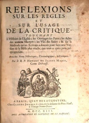 Reflexions Sur Les Regles Et Sur L'Usage De La Critique : Touchant L'Histoire de l'Eglise ; les Ouvrages des Peres ; les Actes des anciens Martyrs ; les Vies des Saints ; & sur la Methode qu'un Ecrivain a donnée pour faire une Version de la Bible plus exacte, que tout ce qui a paru jusqu'apresent. Avec des Notes Historiques, Chronologiques, & Critiques. 1