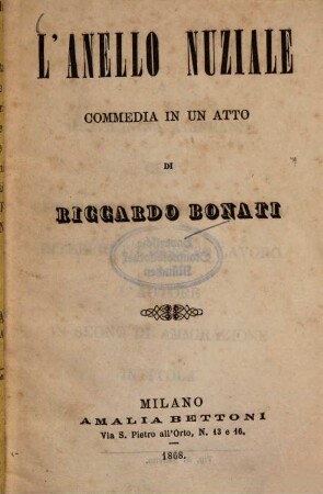 L'anello nuziale : Commedia in un atto. Una lezione alla serva. Scherzo comico in un atto. Di Bonati, Riccardo. [Umschlagtit.]