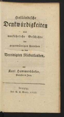 Holländische Denkwürdigkeiten oder ausführliche Geschichte der gegenwärtigen Unruhen in den Vereinigten Niederlanden, von Karl Hammerdörfer, Professor in Jena