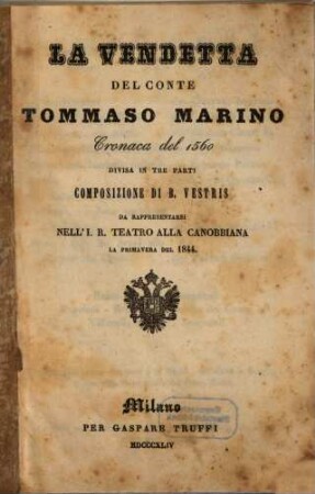 La vendetta del conte Tommaso Marino : cronaca del 1560 ; divisa in tre parti ; da rappresentarsi nell'I. R. Teatro alla Canobbiana la primavera del 1844