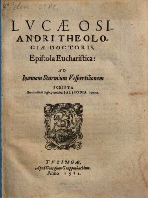 Lucae Osiandri Theologiae Doctoris Epistola Eucharistica: ad Ioannem Sturmium Vespertilionem Scripta Gratitudinid ergo, pro edita Palinodia Ironica