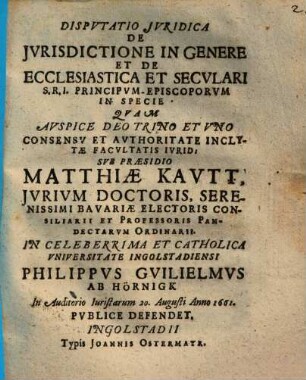 Dispvtatio Jvridica De Jvrisdictione In Genere Et De Ecclesiastica Et Secvlari S.R.I. Principvm-Episcoporvm In Specie