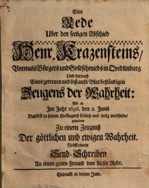 Eine Rede Uber den seeligen Abschied Henr. Krazensteins, Vormals Bürgers und Goldschmieds in Quedlinburg, Und hernach Eines getreuen und biß aufs Blut beständigen Zeugens der Wahrheit: Als er Im Jahr 1696. den 2. Junii Daselbst in seinem Gefängniß frölich und seelig verschiede : gehalten Zu einem Zeugniß Der göttlichen und ewigen Wahrheit. Nebst einem Send-Schreiben An einen guten Freund von dieser Rede