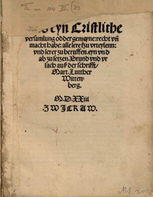 Das eyn Cristliche versamlung odder gemeyne: recht vn[d] macht habe, alle lere tzu vrteylenn: vnd lerer zu beruffen. eyn vnd abzusetzen. Grund vnd vrsach auß der schrifft