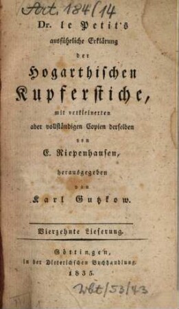 G.C. Lichtenberg's ausführliche Erklärung der Hogarthischen Kupferstiche, Vierzehnte Lieferung. Dr. le Petit's ausführliche Erklärung der Hogarthischen Kupferstiche
