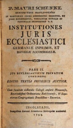 P. Mauri Schenkl Benedictini Priflingensis ... Institutiones Juris Ecclesiastici Germaniae Inprimis, Et Bavariae Accommodatae, 2. Jus Ecclesiasticum Privatum Continens