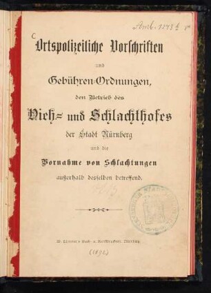 Ortspolizeiliche Vorschriften und Gebühren-Ordnungen, den Betrieb des Vieh- und Schlachthofes der Stadt Nürnberg und die Vornahme von Schlachtungen außerhalb desselben betreffend