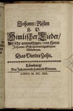 4: Johann: Risten H.P. Himlischer Lieder/ Mit sehr anmuthigen/ von Herrn Johann: Schopen wolgesetzten Melodeyen. Das ... Zehn. 4